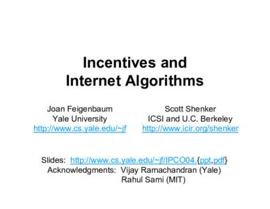 Incentives and Internet Algorithms Joan Feigenbaum Yale University http://www.cs.yale.edu/~jf