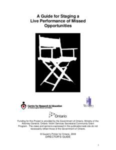 A Guide for Staging a Live Performance of Missed Opportunities Funding for this Project is provided by the Government of Ontario, Ministry of the Attorney General, Ontario Victim Services Secretariat Community Grant