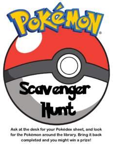 Ask at the desk for your Pokédex sheet, and look for the Pokémon around the library. Bring it back completed and you might win a prize! 