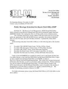 For Immediate Release: November 16, 2007 Contact: Larry Crutchfield, [removed]Public Meetings Scheduled for Kanab Field Office RMP KANAB, UT – The Bureau of Land Management’s (BLM) Kanab Field Office (KFO) releas