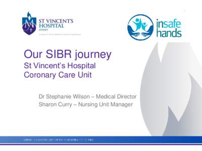 Our SIBR journey St Vincent’s Hospital Coronary Care Unit Dr Stephanie Wilson – Medical Director Sharon Curry – Nursing Unit Manager