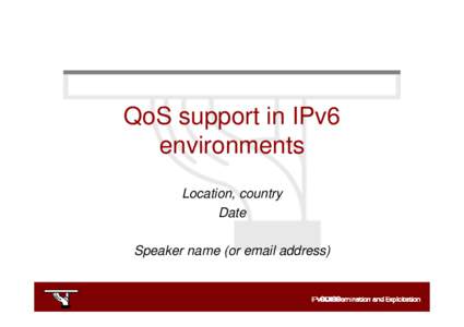 QoS support in IPv6 environments Location, country Date Speaker name (or email address)