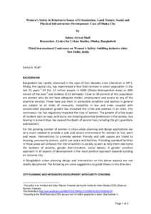 Women’s Safety in Relation to Issues of Urbanization, Land Tenure, Social and Physical Infrastructure Development: Case of Dhaka City by Salma Awwal Shafi Researcher, Centre for Urban Studies, Dhaka, Bangladesh Third I