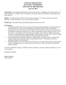 TOWN OF MILLINGTON PLANNING COMMISSION MINUTES OF THE MEETING June 26, 2014 Call to Order: The meeting of the Planning Commission for the Town of Millington was called to order by CoChair Moe Morton at 7:00 PM. Those in 