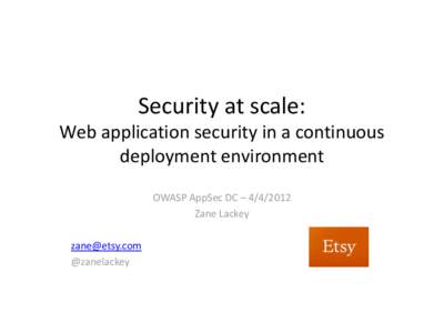 Security at scale: Web application security in a continuous deployment environment OWASP AppSec DC – [removed]Zane Lackey [removed]