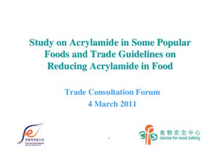 Study on Acrylamide in Some Popular Foods and Trade Guidelines on Reducing Acrylamide in Food Trade Consultation Forum 4 March 2011