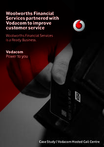 Woolworths Financial Services partnered with Vodacom to improve customer service Woolworths Financial Services is a Ready Business.