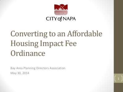Converting to an Affordable Housing Impact Fee Ordinance Bay Area Planning Directors Association May 30, 2014 1