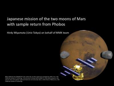 Japanese mission of the two moons of Mars with sample return from Phobos Hirdy Miyamoto (Univ Tokyo) on behalf of MMX team NOTE ADDED BY JPL WEBMASTER: This content has not been approved or adopted by, NASA, JPL, or the 