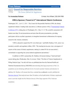 For Immediate Release  Contact: Ana Wilbert, [removed]CRN to Sponsor, Present at 3rd International Vitamin Conference Washington, D.C., April 22, 2014—The Council for Responsible Nutrition (CRN), the dietary