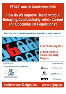 EFGCP Annual Conference[removed]How do We Improve Health without Betraying Confidentiality within Current and Upcoming EU Regulations? What is the cost of maintaining patient confidentiality in health research?