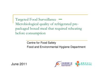 Targeted Food Surveillance Microbiological quality of refrigerated prepackaged boxed meal that required reheating before consumption Centre for Food Safety Food and Environmental Hygiene Department
