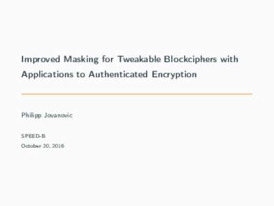 Improved Masking for Tweakable Blockciphers with Applications to Authenticated Encryption Philipp Jovanovic SPEED-B October 20, 2016