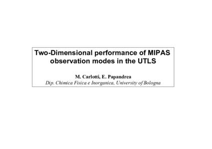 Two-Dimensional performance of MIPAS observation modes in the UTLS M. Carlotti, E. Papandrea Dip. Chimica Fisica e Inorganica, University of Bologna  Introductory remarks