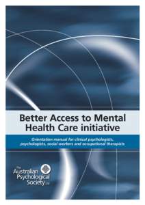 Better Access to Mental Health Care initiative Orientation manual for clinical psychologists, psychologists, social workers and occupational therapists  The Australian Psychological Society Ltd