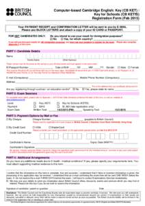 Computer-based Cambridge English: Key (CB KET) / Key for Schools (CB KETfS) Registration Form (Feb[removed]Your PAYMENT RECEIPT and CONFIRMATION LETTER will be sent to you by E-MAIL. Please use BLOCK LETTERS and attach a c