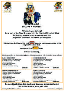 WE NEED YOU! BECOME A MEMBER Where do you belong? Be a part of the Tiger Den and join the Nightcliff Football Club Belonging, means being a member and the Nightcliff Football Club needs your support