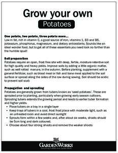 Grow your own Potatoes One potato, two potato, three potato more... Low in fat, rich in vitamin C, a good source of iron, vitamins 1, B3 and B6, potassium, phosphorus, magnesium, and dietary antioxidants. Sounds like an