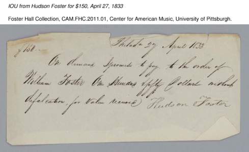 IOU from Hudson Foster for $150, April 27, 1833 Foster Hall Collection, CAM.FHC[removed], Center for American Music, University of Pittsburgh. 