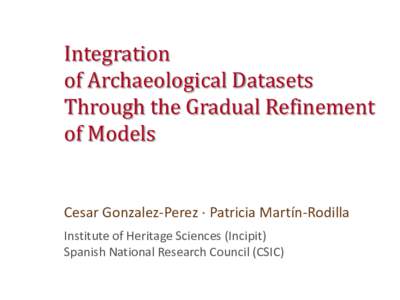 Integration of Archaeological Datasets Through the Gradual Refinement of Models  Cesar Gonzalez-Perez · Patricia Martín-Rodilla