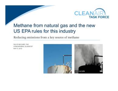 Methane from natural gas and the new US EPA rules for this industry Reducing emissions from a key source of methane DAVID MCCABE, PHD ATMOSPHERIC SCIENTIST MAY 9, 2012