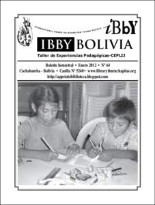 IBBY BOLIVIA Taller de Experiencias Pedagógicas-CEPLIJ Boletín Semestral • Enero 2012 • Nº 64 Cochabamba - Bolivia • Casilla Nº 5240 • www.librarythuruchapitas.org http://appstatebiblioteca.blogspot.com