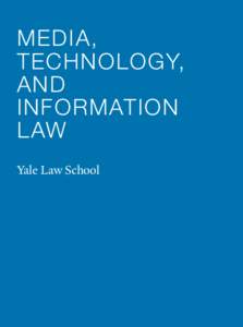 MEDIA, TECHNOLOGY, AND INFORMATION LAW Yale Law School