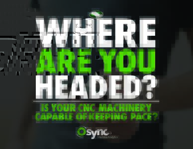 WHERE  ARE YOU HEADED? IS YOUR CNC MACHINERY CAPABLE OF KEEPING PACE?