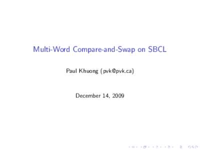 Multi-Word Compare-and-Swap on SBCL Paul Khuong ([removed]) December 14, 2009  (SB-)MCAS