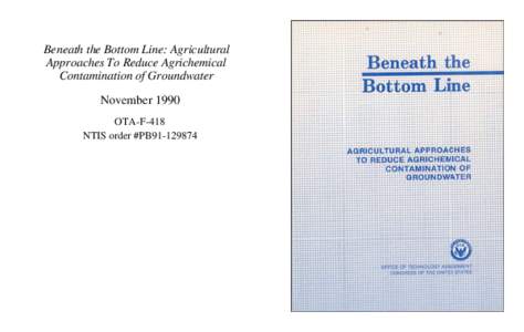 Beneath the Bottom Line: Agricultural Approaches To Reduce Agrichemical Contamination of Groundwater November 1990 OTA-F-418 NTIS order #PB91[removed]