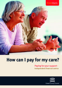 How can I pay for my care? Paying for your support Independent financial advice If you are looking at funding your own care, you may not be sure about all the options available to you. You can get specialist information