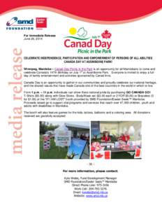 For Immediate Release June 26, 2014 CELEBRATE INDEPENDENCE, PARTICIPATION AND EMPOWERMENT OF PERSONS OF ALL ABILITIES CANADA DAY AT ASSINIBOINE PARK! Winnipeg, Manitoba – Canad Day Picnic in the Park is an opportunity 