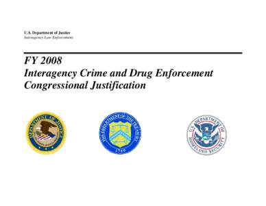 U.S. Department of Justice Interagency Law Enforcement FY 2008 Interagency Crime and Drug Enforcement Congressional Justification