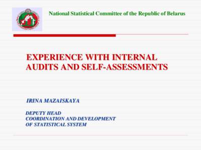 National Statistical Committee of the Republic of Belarus  EXPERIENCE WITH INTERNAL AUDITS AND SELF-ASSESSMENTS  IRINA MAZAISKAYA
