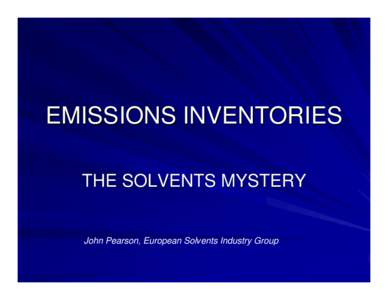 EMISSIONS INVENTORIES THE SOLVENTS MYSTERY John Pearson, European Solvents Industry Group  AIR QUALITY MODELS