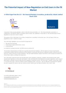 The Potential impact of New Regulation on End Users in the FX Market A White Paper from the ACI - the Financial Markets Association, produced by Adsatis Limited March[removed]In response to the on-going regulatory reform w