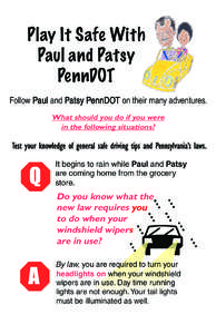 Play It Safe With Paul and Patsy PennDOT Follow Paul and Patsy Pen nDOT on their many adventures. What should you do if you were in the following situations?