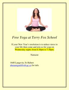 Free Yoga at Terry Fox School If your New Year’s resolution is to reduce stress in your life then come and join us for yoga on Wednesday nights from 6:30pm to 7:30pm. Namaste