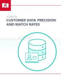 A GUIDE TO  CUSTOMER DATA PRECISION AND MATCH RATES  A Guide to Customer Data Precision