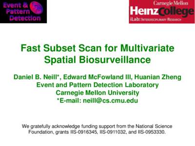 Fast Subset Scan for Multivariate Spatial Biosurveillance Daniel B. Neill*, Edward McFowland III, Huanian Zheng Event and Pattern Detection Laboratory Carnegie Mellon University *E-mail: 