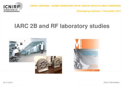 ICNIRP/ ARPANSA / ACEBR WORKSHOP ON RF HEALTH EFFECTS AND STANDARDS Wollongong, Australia, 11 November 2014 IARC 2B and RF laboratory studies[removed]