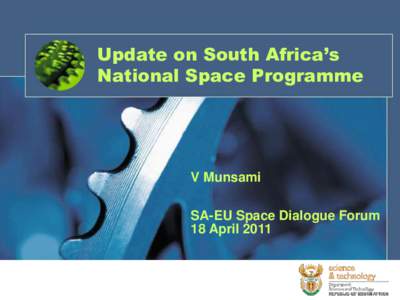 Update on South Africa’s National Space Programme V Munsami SA-EU Space Dialogue Forum 18 April 2011