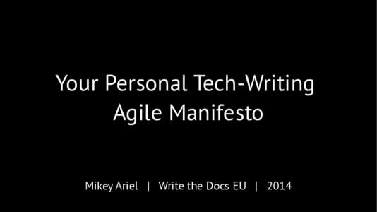 Your Personal Tech-Writing Agile Manifesto Mikey Ariel | Write the Docs EU | 2014 Who am I? Who am I not?