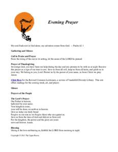 Evening Prayer  My soul finds rest in God alone; my salvation comes from God. -- Psalm 62:1 Gathering and Silence Call to Praise and Prayer From the rising of the sun to its setting, let the name of the LORD be praised.