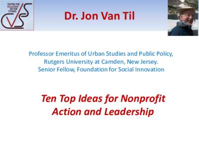 Dr. Jon Van Til Professor Emeritus of Urban Studies and Public Policy, Rutgers University at Camden, New Jersey.   Senior Fellow, Foundation for Social Innovation