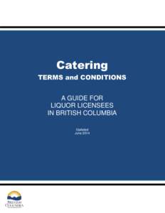 Catering TERMS and CONDITIONS A GUIDE FOR LIQUOR LICENSEES IN BRITISH COLUMBIA Updated