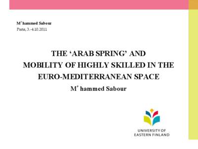 M’hammed Sabour Paris, [removed]THE ‘ARAB SPRING’ AND MOBILITY OF HIGHLY SKILLED IN THE EURO-MEDITERRANEAN SPACE