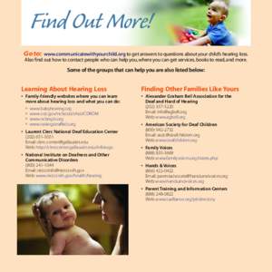 Find Out More! Go to: www.communicatewithyourchild.org to get answers to questions about your child’s hearing loss. Also find out how to contact people who can help you, where you can get services, books to read, and m