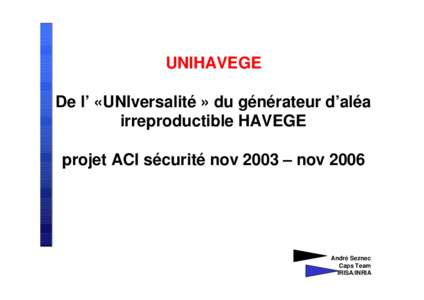 UNIHAVEGE De l’ «UNIversalité » du générateur d’aléa irreproductible HAVEGE projet ACI sécurité nov 2003 – novAndré Seznec