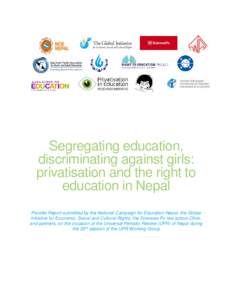 Segregating education, discriminating against girls: privatisation and the right to education in Nepal Parallel Report submitted by the National Campaign for Education-Nepal, the Global Initiative for Economic, Social an